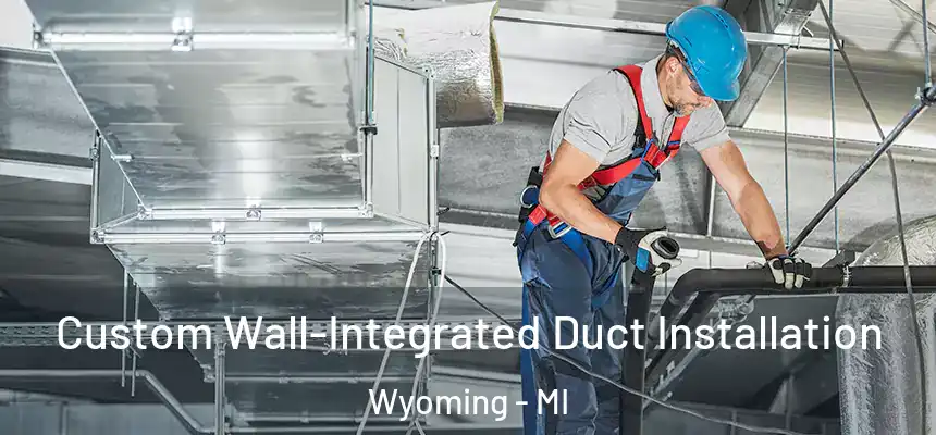  Custom Wall-Integrated Duct Installation Wyoming - MI