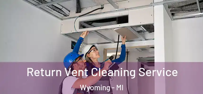  Return Vent Cleaning Service Wyoming - MI